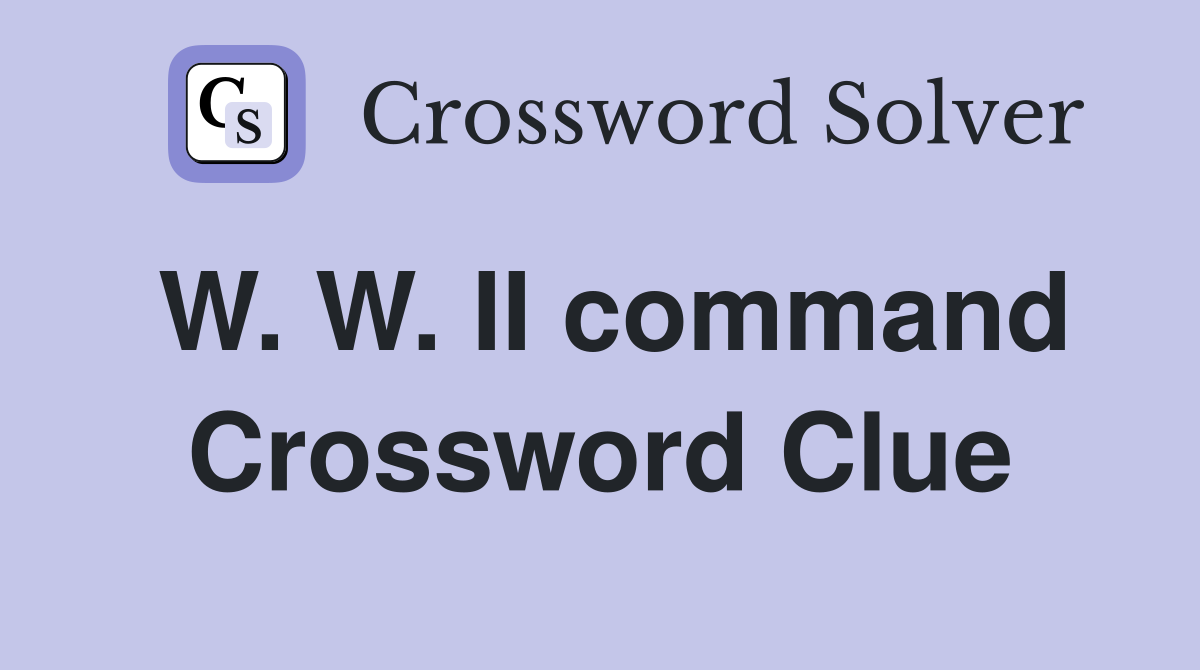 W. W. II command Crossword Clue Answers Crossword Solver